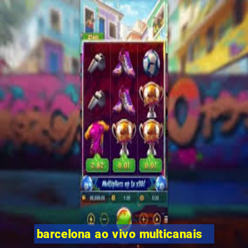 barcelona ao vivo multicanais